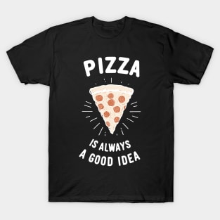 Pizza is Always a Good Idea T-Shirt